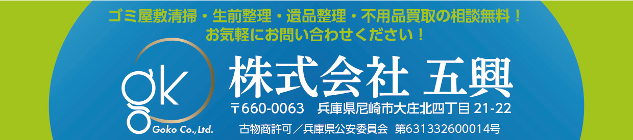 ゴミ屋敷清掃・生前整理・遺品整理・不用品買取の相談無料！お気軽にお問い合わせください！【株式会社 五興】兵庫県尼崎市大庄北四丁目21-22【古物商許可】兵庫県公安委員会 第631332600014号